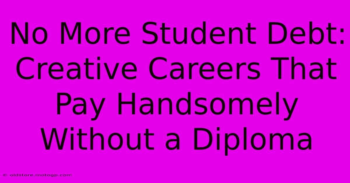 No More Student Debt: Creative Careers That Pay Handsomely Without A Diploma