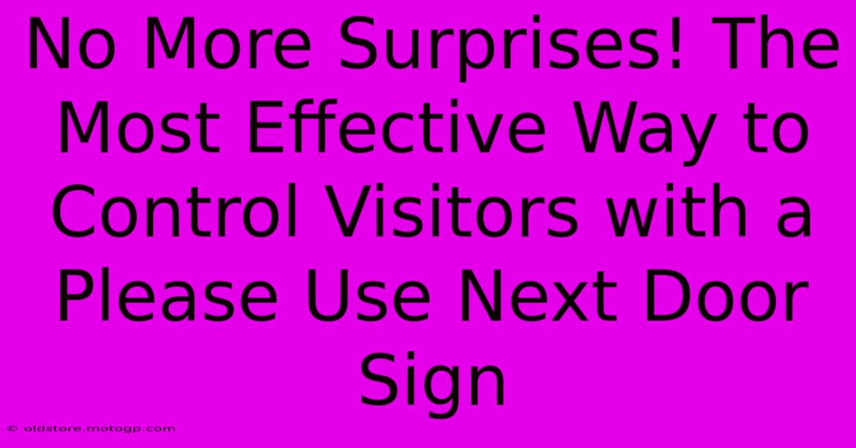 No More Surprises! The Most Effective Way To Control Visitors With A Please Use Next Door Sign