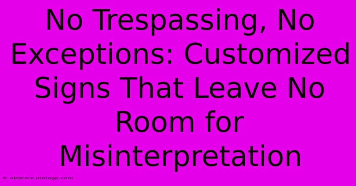 No Trespassing, No Exceptions: Customized Signs That Leave No Room For Misinterpretation