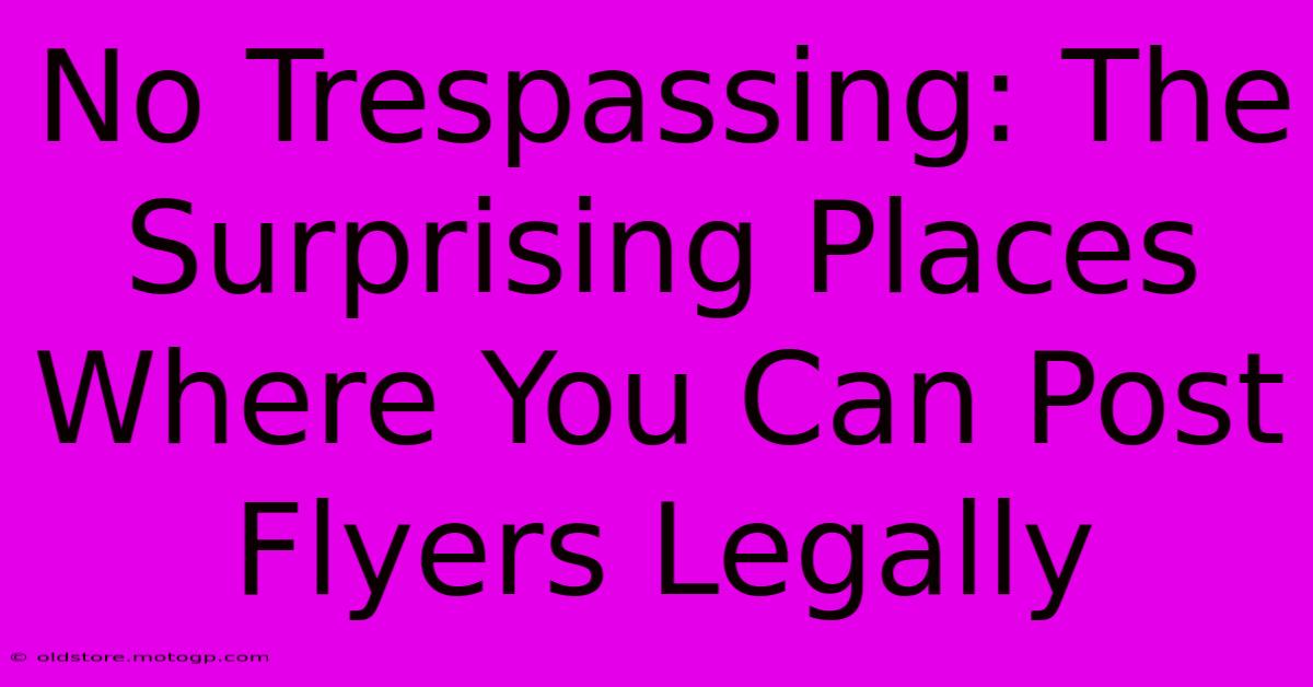 No Trespassing: The Surprising Places Where You Can Post Flyers Legally