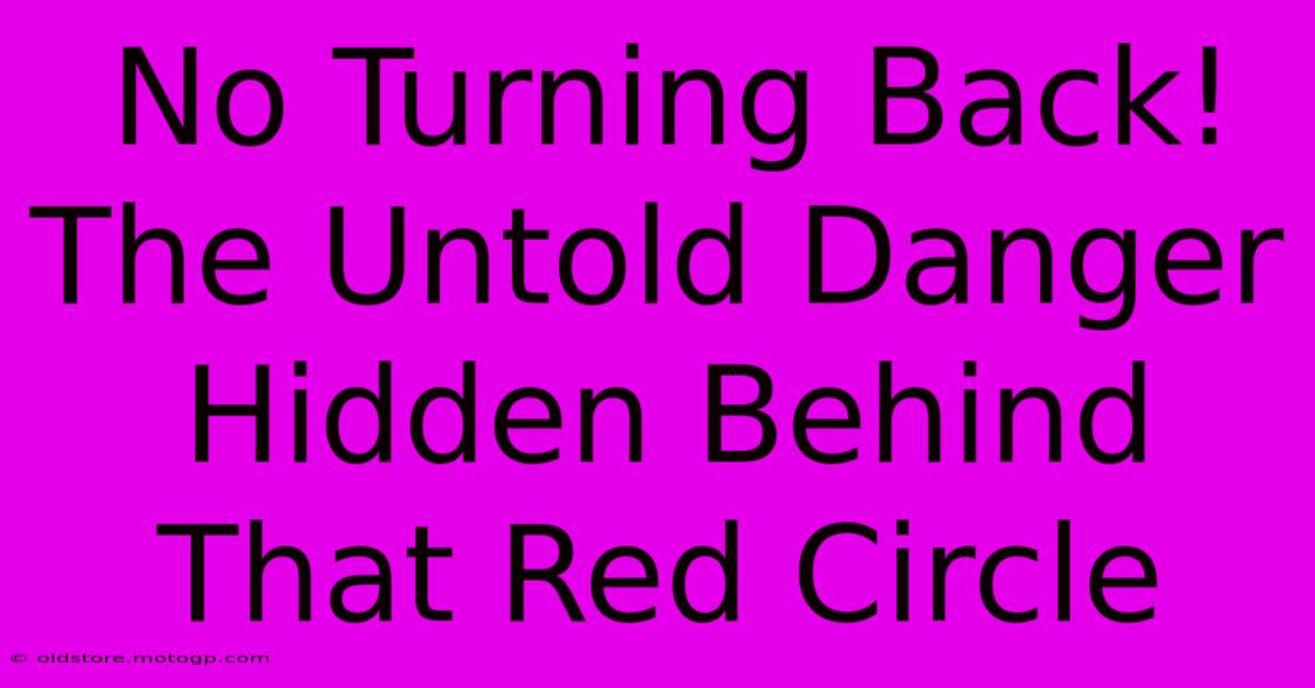 No Turning Back! The Untold Danger Hidden Behind That Red Circle