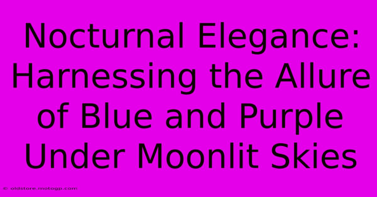 Nocturnal Elegance: Harnessing The Allure Of Blue And Purple Under Moonlit Skies