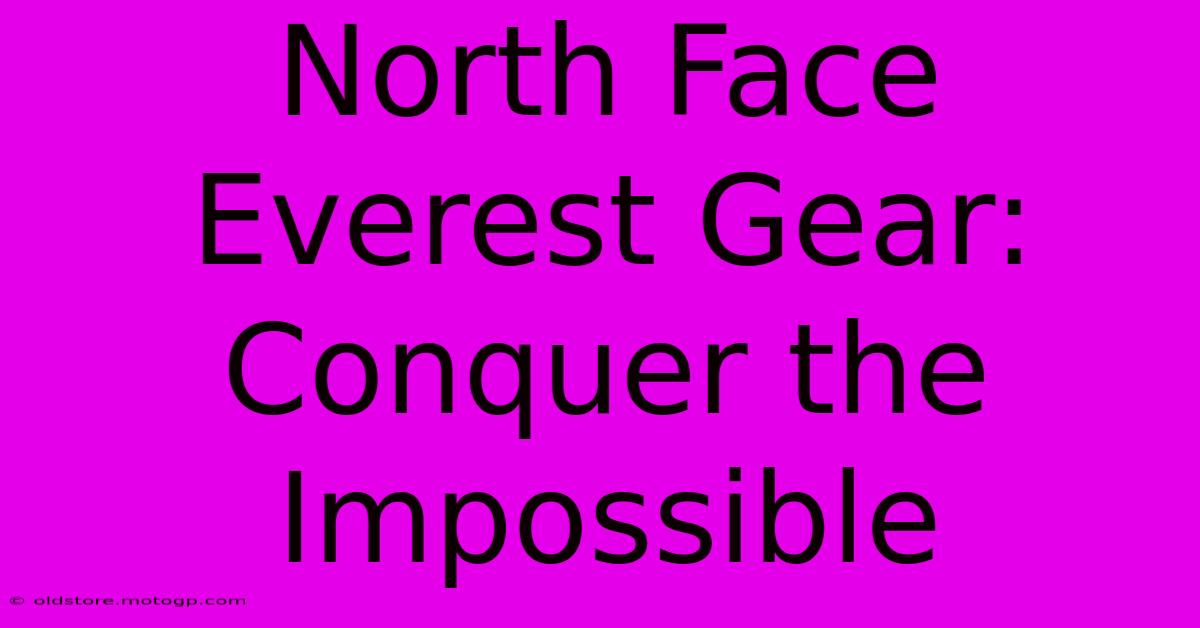 North Face Everest Gear: Conquer The Impossible