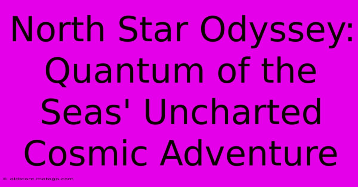 North Star Odyssey: Quantum Of The Seas' Uncharted Cosmic Adventure