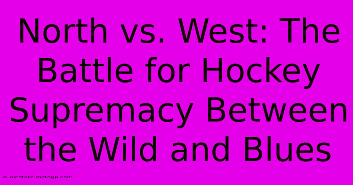 North Vs. West: The Battle For Hockey Supremacy Between The Wild And Blues