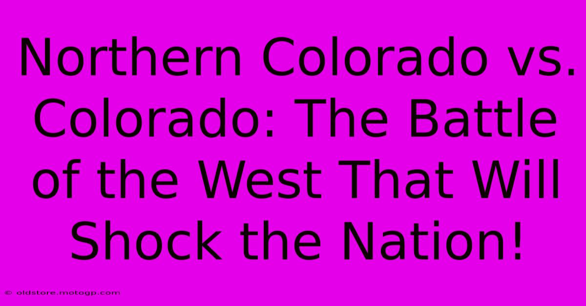 Northern Colorado Vs. Colorado: The Battle Of The West That Will Shock The Nation!