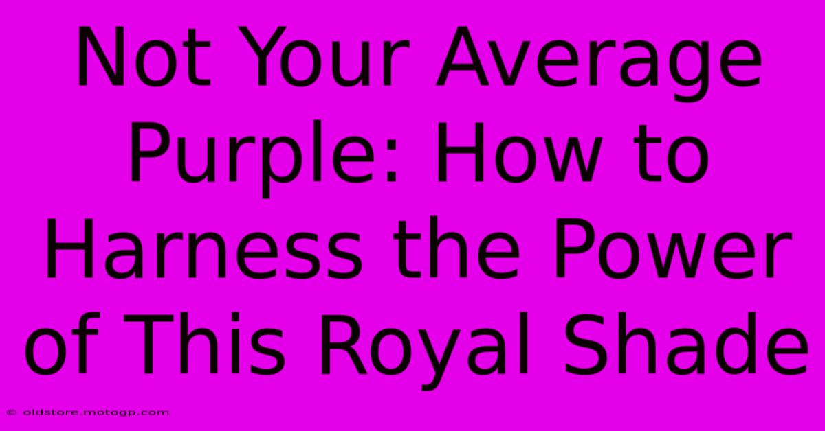 Not Your Average Purple: How To Harness The Power Of This Royal Shade