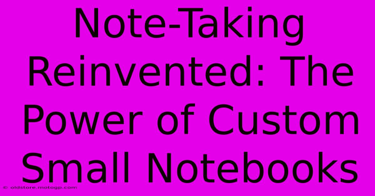 Note-Taking Reinvented: The Power Of Custom Small Notebooks