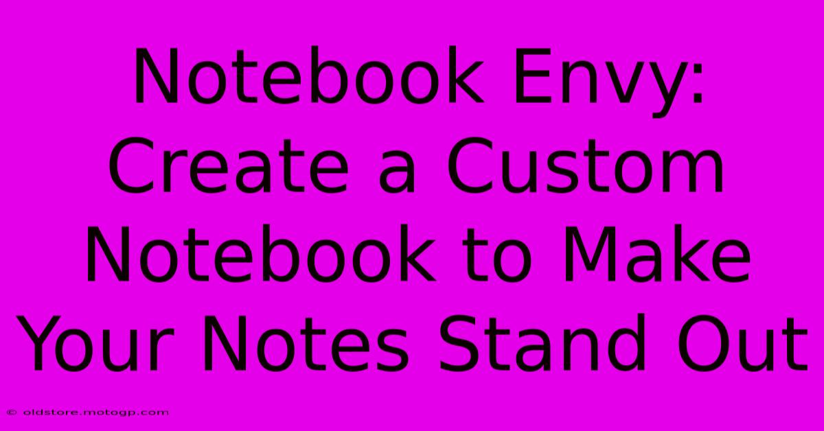 Notebook Envy: Create A Custom Notebook To Make Your Notes Stand Out