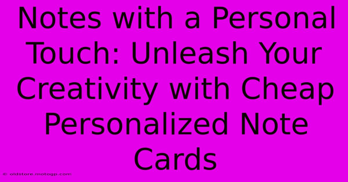 Notes With A Personal Touch: Unleash Your Creativity With Cheap Personalized Note Cards