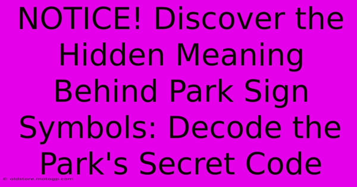 NOTICE! Discover The Hidden Meaning Behind Park Sign Symbols: Decode The Park's Secret Code