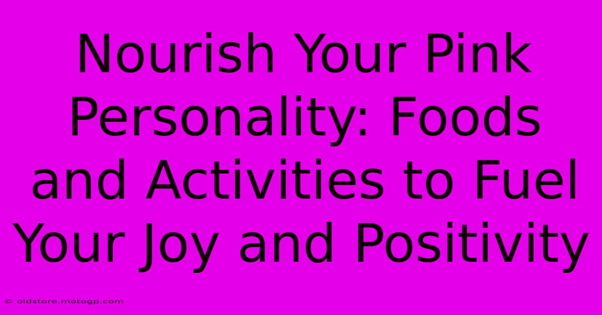 Nourish Your Pink Personality: Foods And Activities To Fuel Your Joy And Positivity