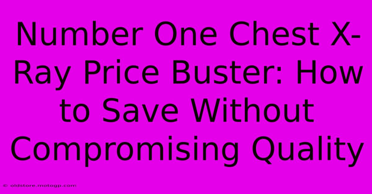 Number One Chest X-Ray Price Buster: How To Save Without Compromising Quality