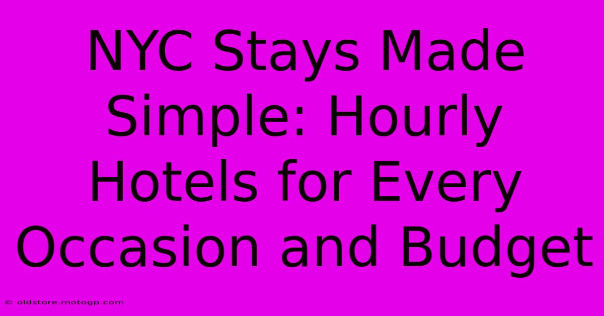 NYC Stays Made Simple: Hourly Hotels For Every Occasion And Budget