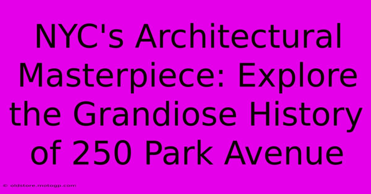 NYC's Architectural Masterpiece: Explore The Grandiose History Of 250 Park Avenue