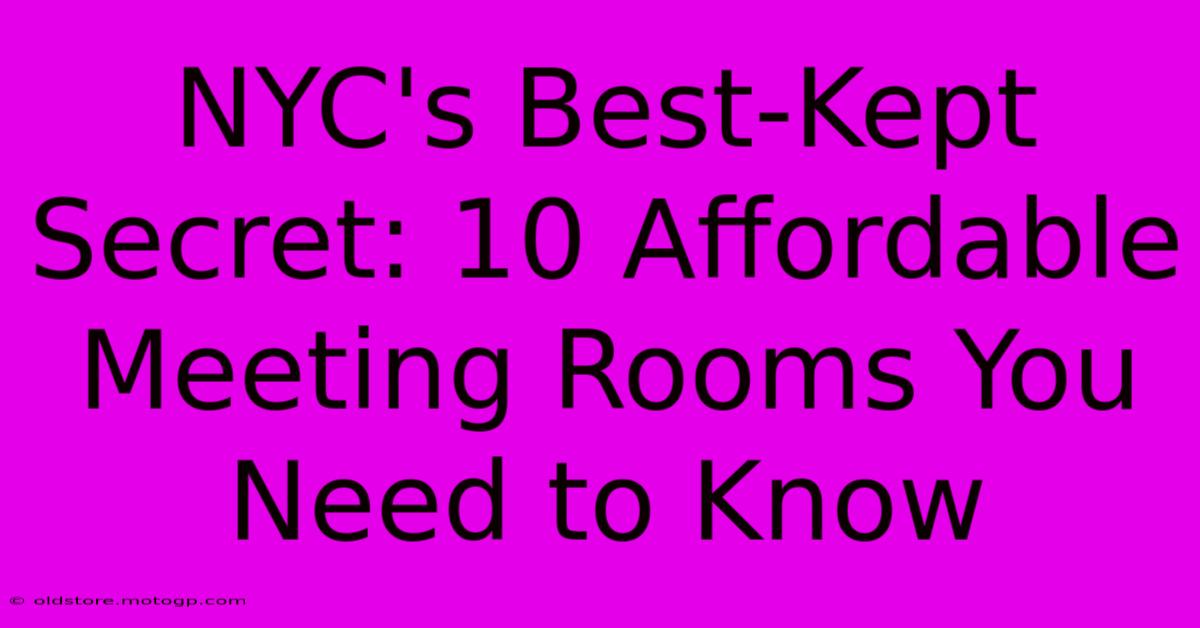 NYC's Best-Kept Secret: 10 Affordable Meeting Rooms You Need To Know