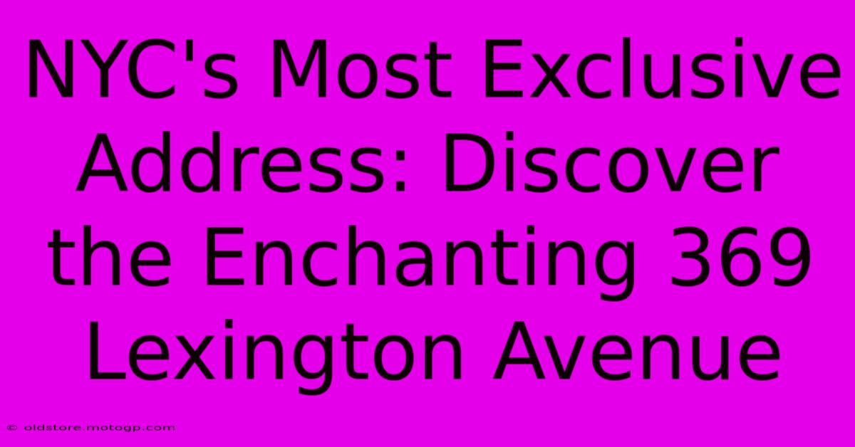 NYC's Most Exclusive Address: Discover The Enchanting 369 Lexington Avenue