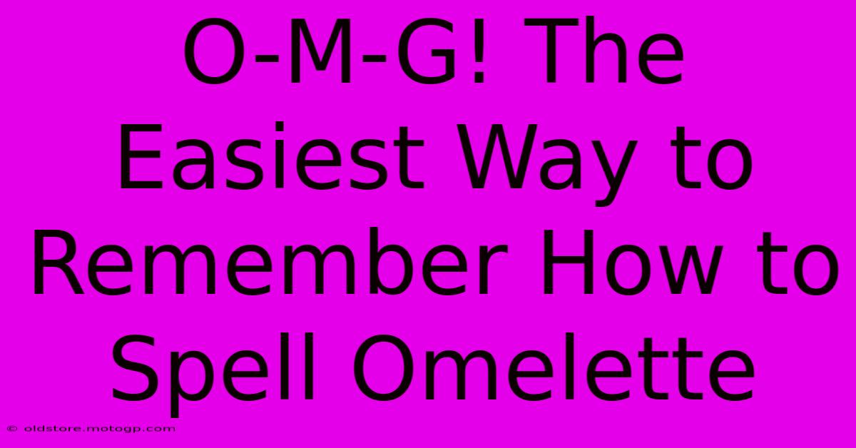 O-M-G! The Easiest Way To Remember How To Spell Omelette