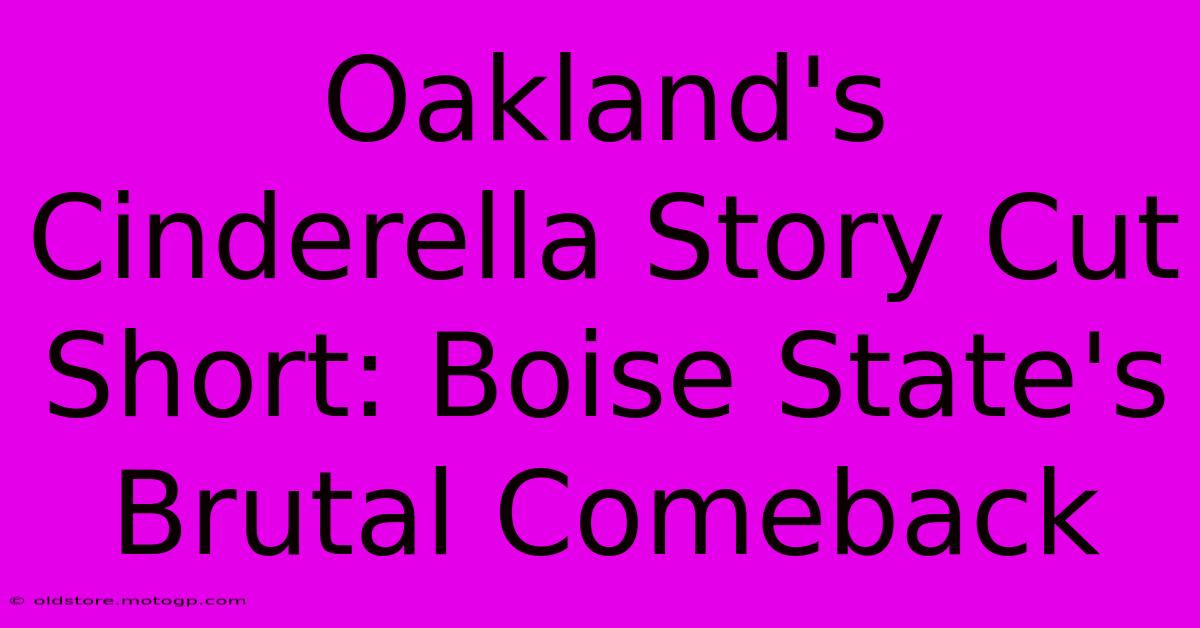 Oakland's Cinderella Story Cut Short: Boise State's Brutal Comeback