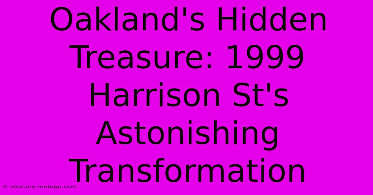 Oakland's Hidden Treasure: 1999 Harrison St's Astonishing Transformation