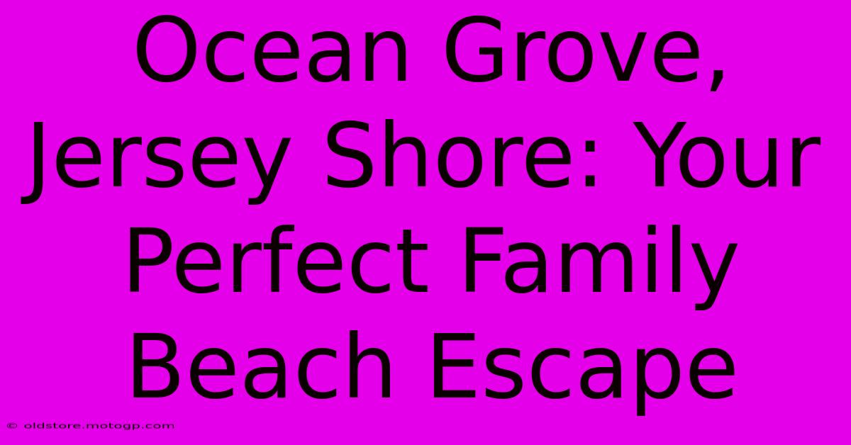 Ocean Grove, Jersey Shore: Your Perfect Family Beach Escape