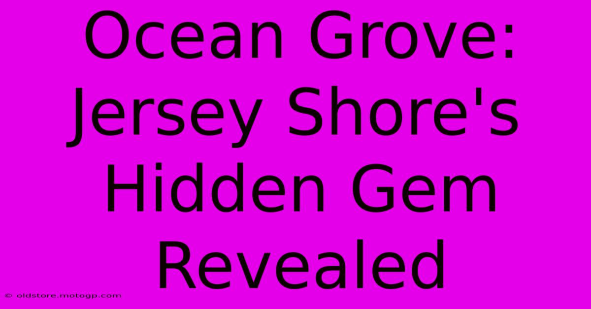 Ocean Grove: Jersey Shore's Hidden Gem Revealed