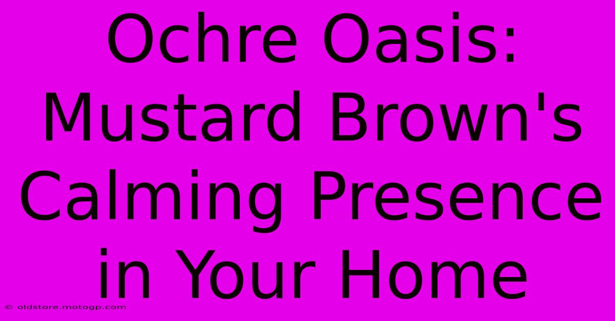 Ochre Oasis: Mustard Brown's Calming Presence In Your Home