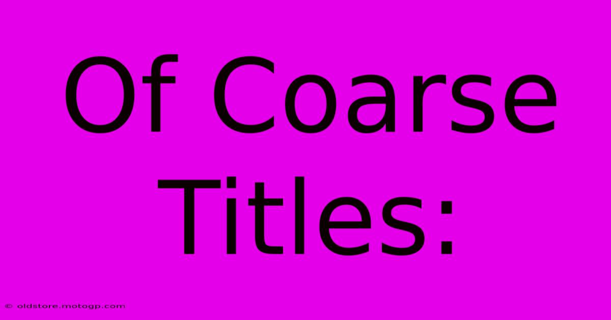 Of Coarse Titles: