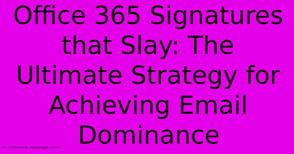 Office 365 Signatures That Slay: The Ultimate Strategy For Achieving Email Dominance