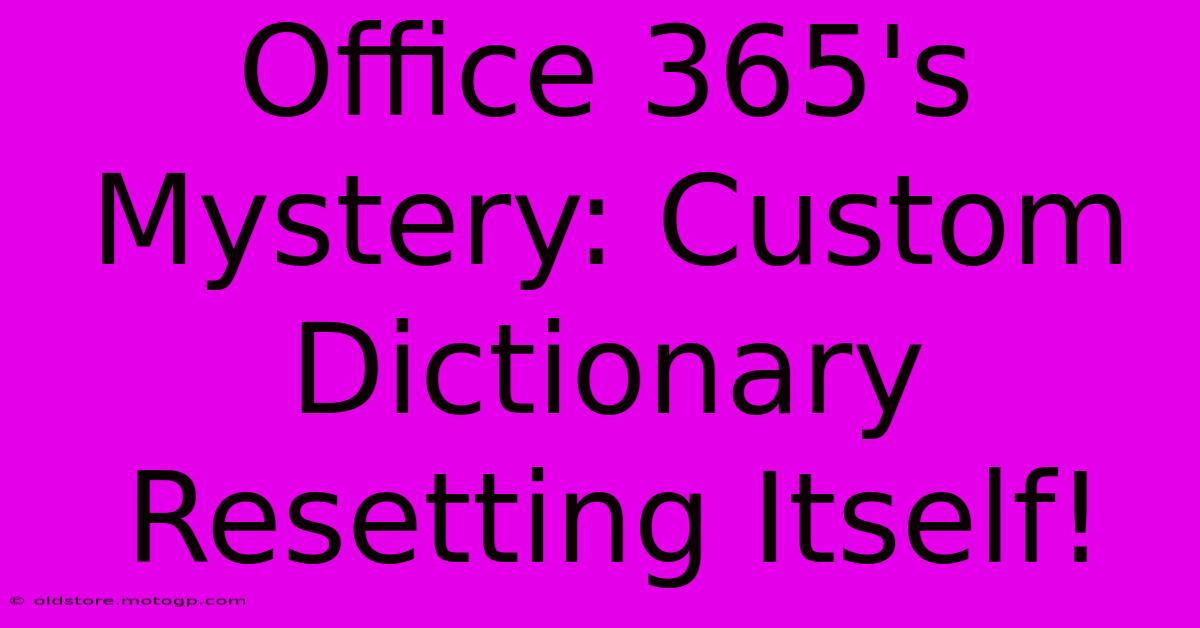 Office 365's Mystery: Custom Dictionary Resetting Itself!