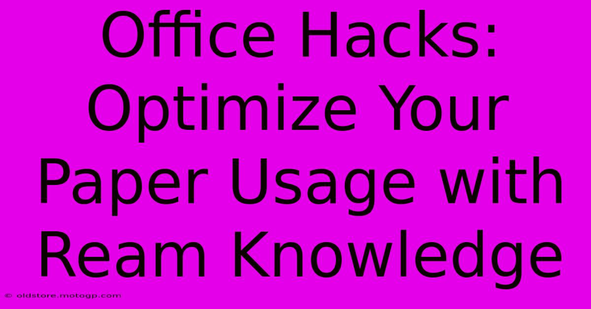 Office Hacks: Optimize Your Paper Usage With Ream Knowledge