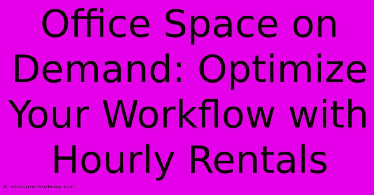 Office Space On Demand: Optimize Your Workflow With Hourly Rentals