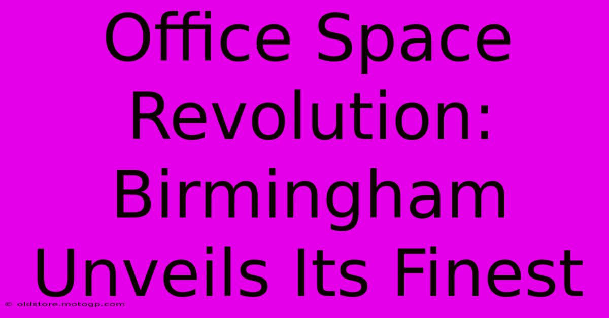 Office Space Revolution: Birmingham Unveils Its Finest