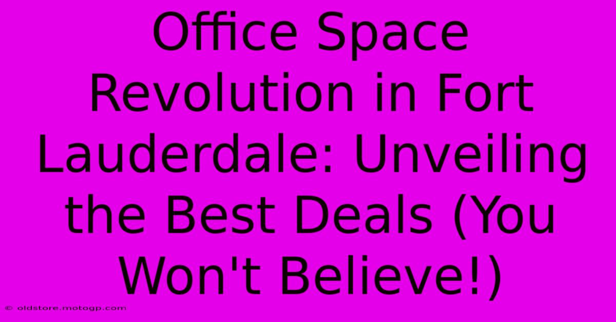 Office Space Revolution In Fort Lauderdale: Unveiling The Best Deals (You Won't Believe!)