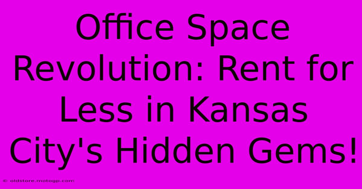 Office Space Revolution: Rent For Less In Kansas City's Hidden Gems!