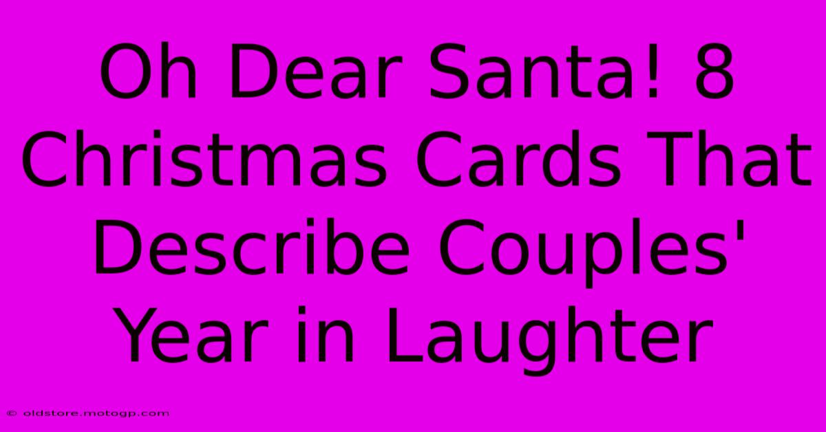 Oh Dear Santa! 8 Christmas Cards That Describe Couples' Year In Laughter