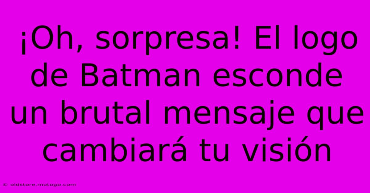 ¡Oh, Sorpresa! El Logo De Batman Esconde Un Brutal Mensaje Que Cambiará Tu Visión