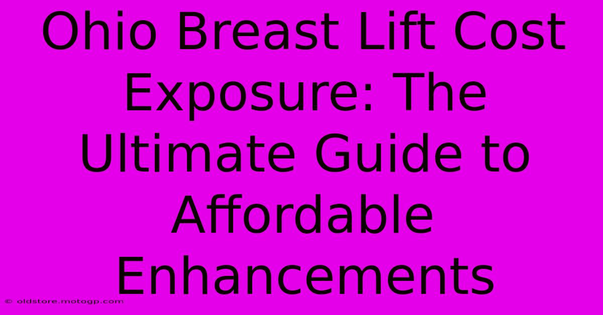 Ohio Breast Lift Cost Exposure: The Ultimate Guide To Affordable Enhancements