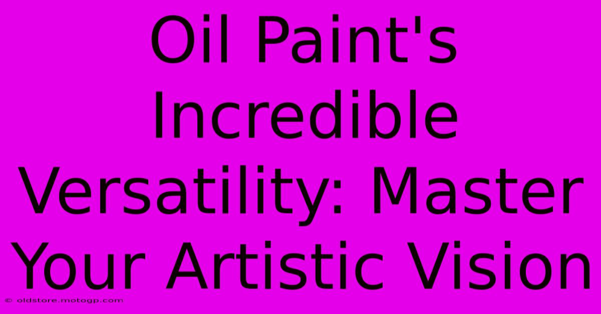 Oil Paint's Incredible Versatility: Master Your Artistic Vision