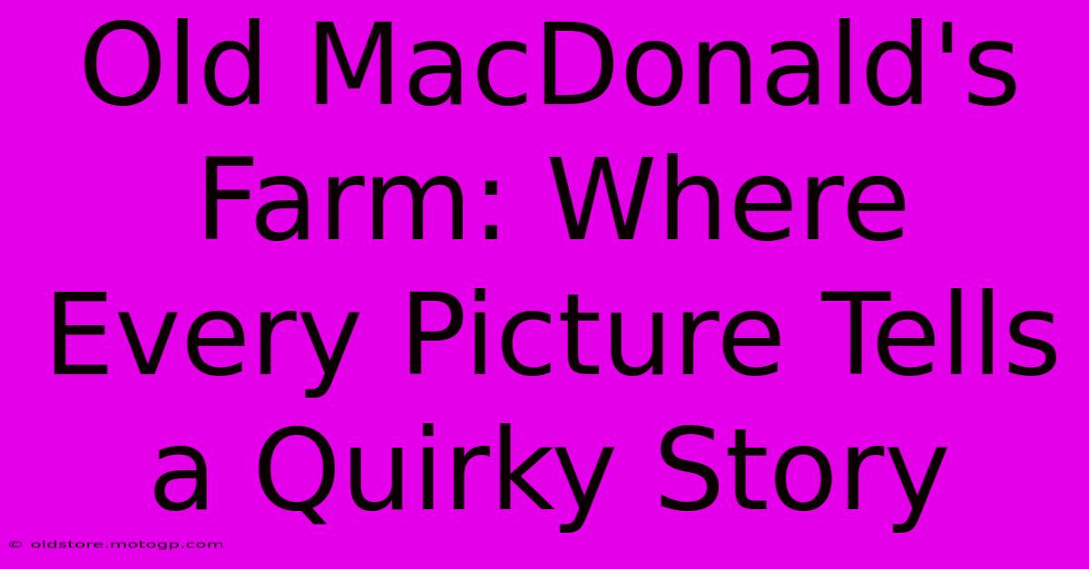 Old MacDonald's Farm: Where Every Picture Tells A Quirky Story