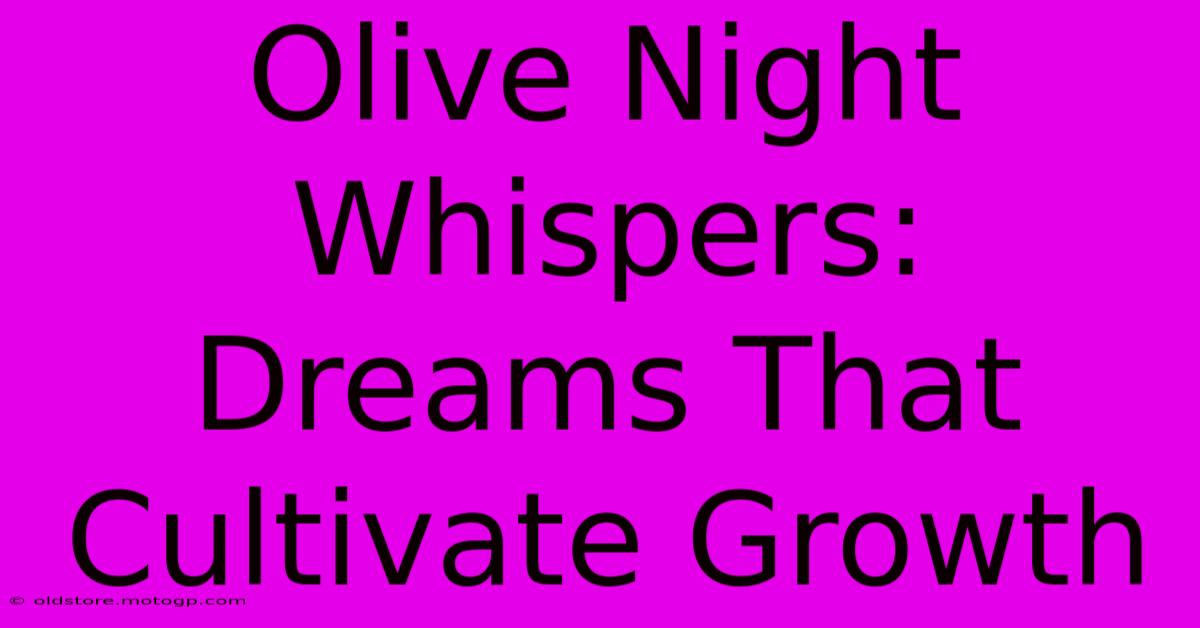 Olive Night Whispers: Dreams That Cultivate Growth