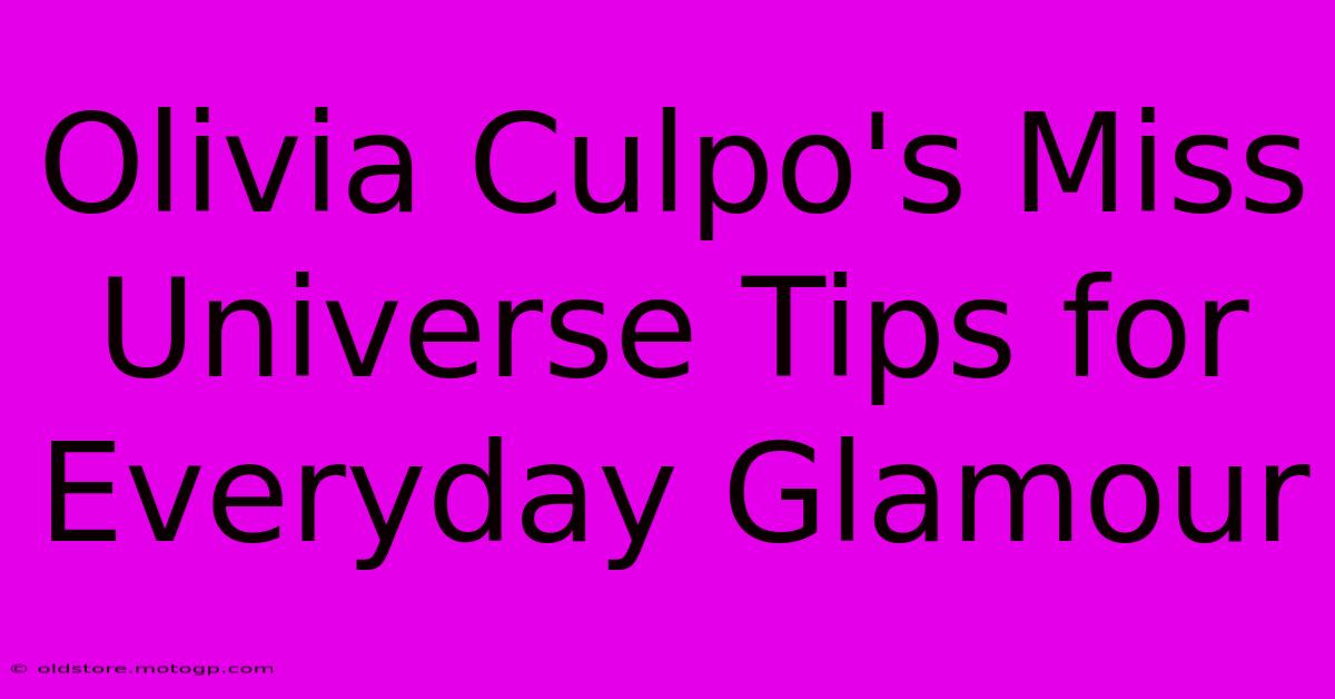 Olivia Culpo's Miss Universe Tips For Everyday Glamour