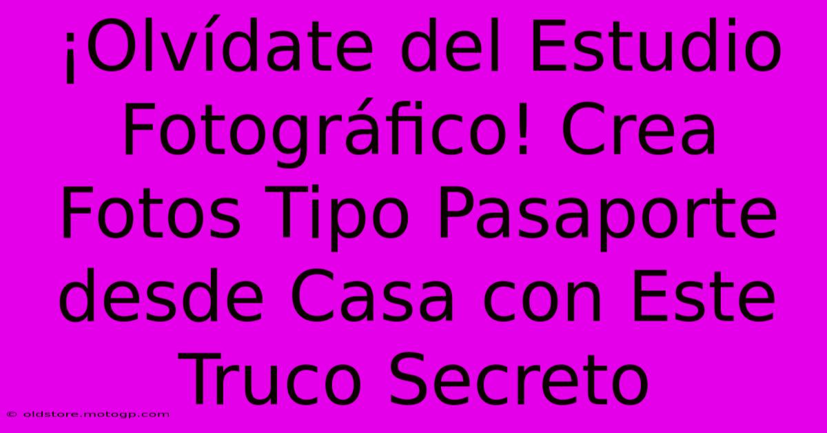 ¡Olvídate Del Estudio Fotográfico! Crea Fotos Tipo Pasaporte Desde Casa Con Este Truco Secreto