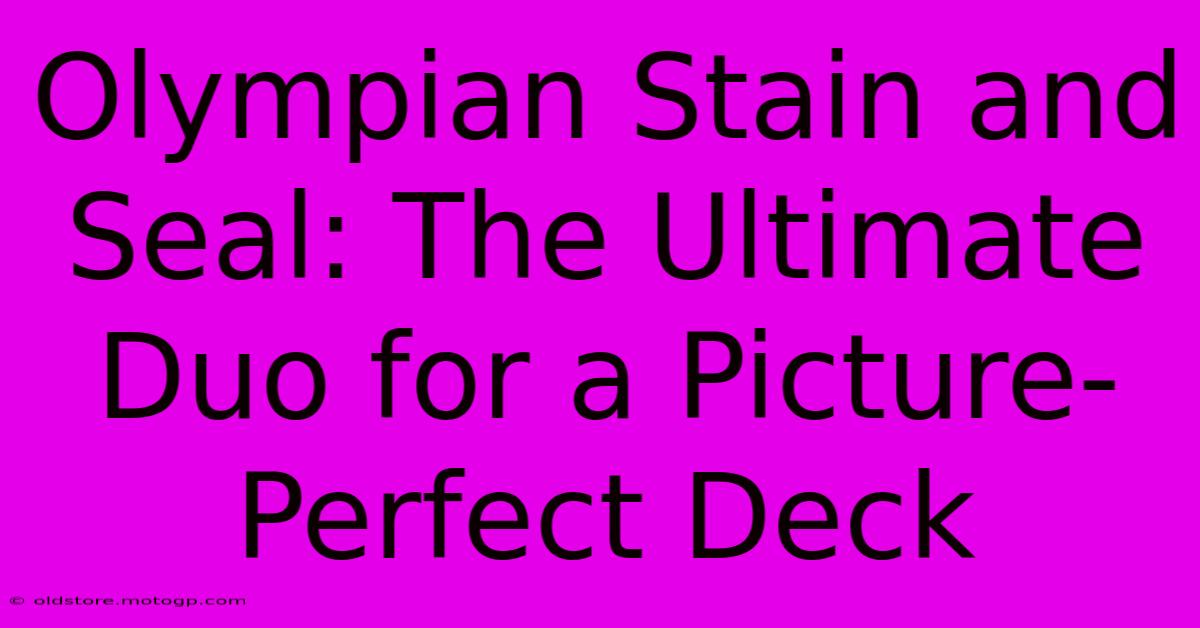 Olympian Stain And Seal: The Ultimate Duo For A Picture-Perfect Deck