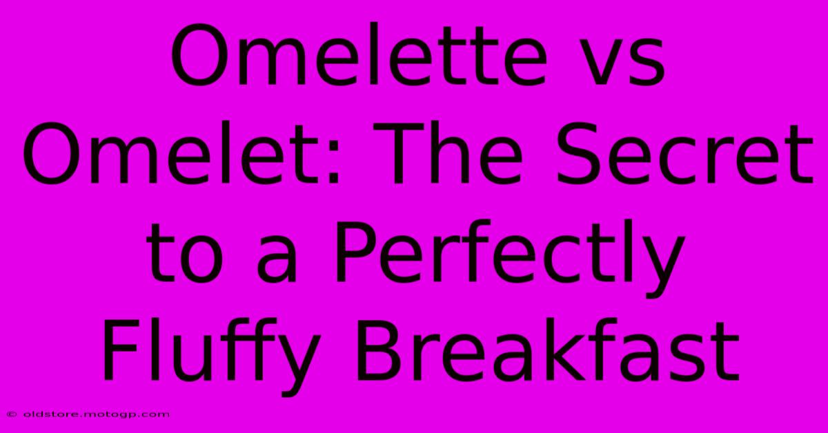 Omelette Vs Omelet: The Secret To A Perfectly Fluffy Breakfast