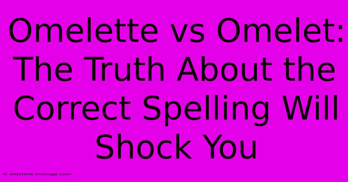 Omelette Vs Omelet: The Truth About The Correct Spelling Will Shock You