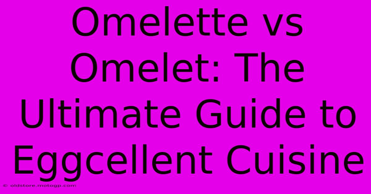 Omelette Vs Omelet: The Ultimate Guide To Eggcellent Cuisine