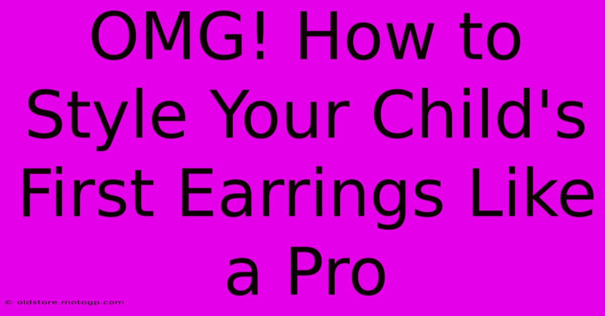 OMG! How To Style Your Child's First Earrings Like A Pro