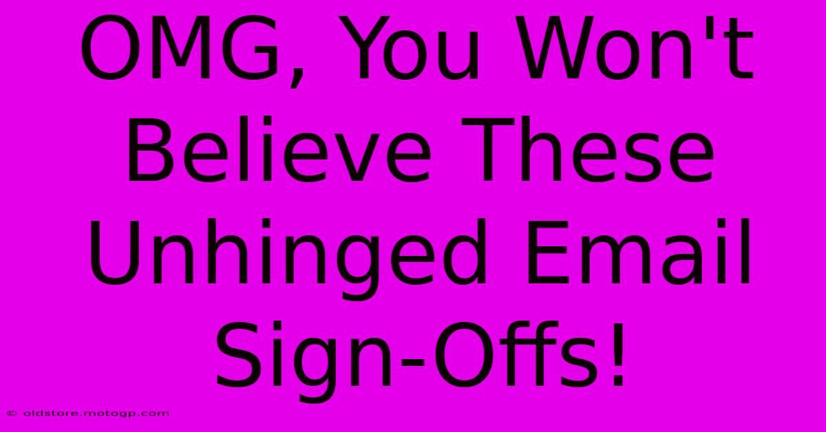 OMG, You Won't Believe These Unhinged Email Sign-Offs!