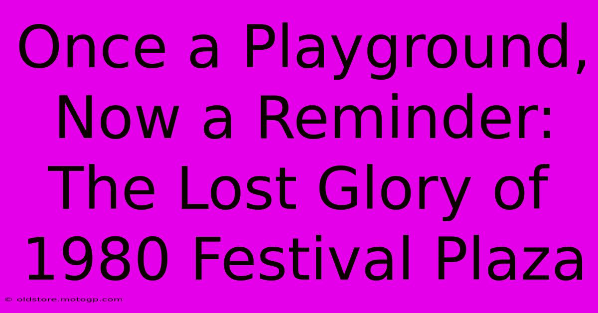 Once A Playground, Now A Reminder: The Lost Glory Of 1980 Festival Plaza